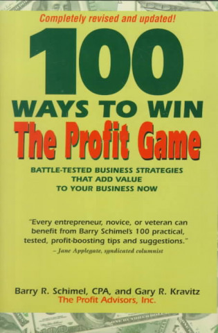 100 Ways to Win the Profit Game: Battle-Tested Strategies That Add Value to Your Business Now