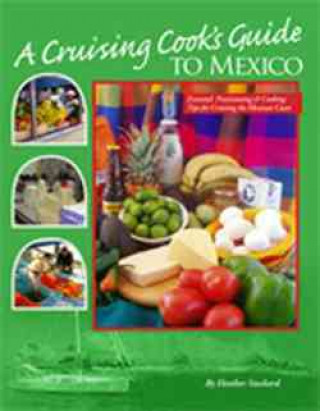 A Cruising Cook's Guide to Mexico: Up-To-Date Information on Provisioning and Cooking in Pacific Mexico