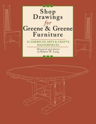 Shop Drawings for Greene & Greene Furniture: 23 American Arts & Crafts Masterpieces