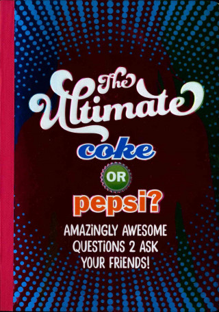 The Ultimate Coke or Pepsi?: Amazingly Awesome Questions 2 Ask Your Friends!