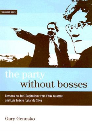 The Party Without Bosses: Lessons on Anti-Capitalism from Guattari and Lulis Inacio Lula Da Silva