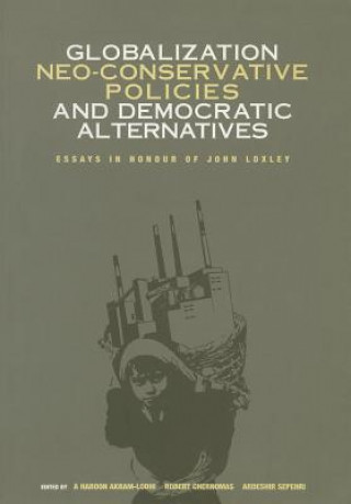 Globalization, Neo-Conservative Policies, and Democratic Alternatives: Essays in Honour of John Loxley