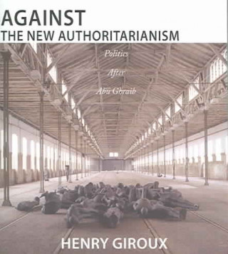 Against the New Authoritarianism: Politics After Abu Ghraib
