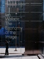 Ian Wallace: The Economy of the Image