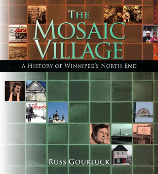 The Mosaic Village: An Illustrated History of Winnipeg's North End