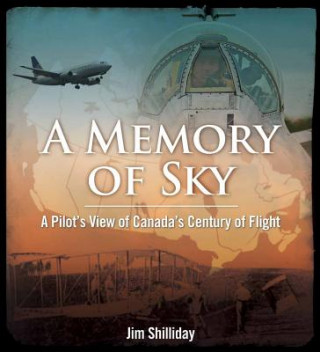 A Memory of Sky: A Pilot's View of Canada's Century of Flight