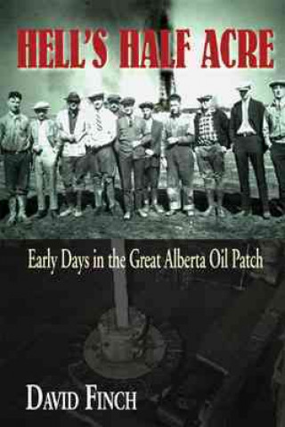 Hell's Half Acre: Early Days in the Great Alberta Oil Patch