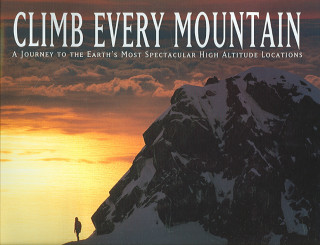 Climb Every Mountain: A Journey to the Earth's Most Spectacular High Altitude Locations