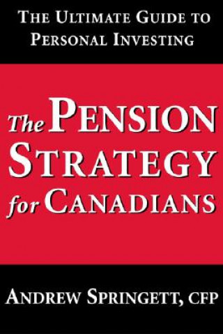 The Pension Strategy for Canadians: The Ultimate Guide to Personal Investing