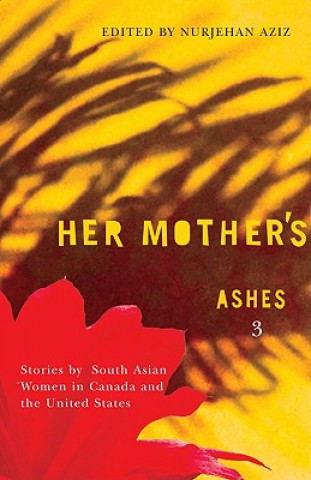 Her Mother's Ashes 3: Stories by South Asian Women in Canada and the United States