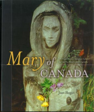 Mary of Canada: Virgin Mary in Canadian Culture, Spirituality, History and Geography