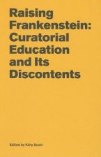 Raising Frankenstein: Curatorial Education and Its Discontents