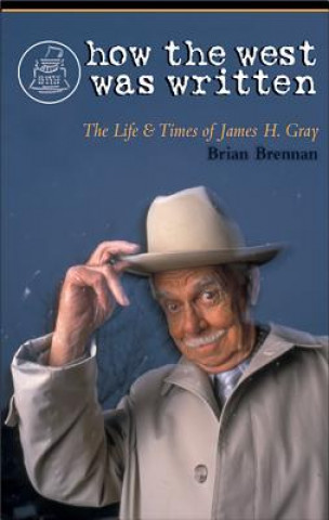 How the West Was Written: The Life and Times of James H. Gray