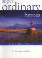 Super Ordinary Heroes: True Stories of Big-Hearted Albertans