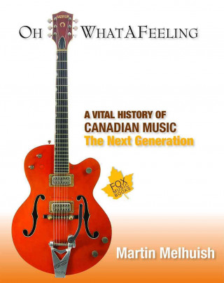 Oh What a Feeling: A Vital History of Canadian Music: The Next Generation