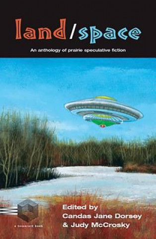 Land/Space: An Anthology of Prairie Speculative Fiction