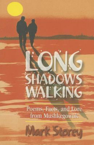 Long Shadows Walking: Poems, Facts, and Lore from Mushkegowuk