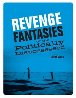 Revenge Fantasies of the Politically Dispossessed