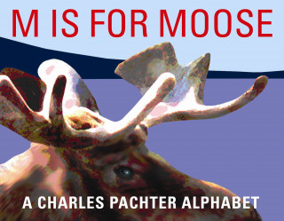 M Is for Moose: A Charles Pachter Alphabet