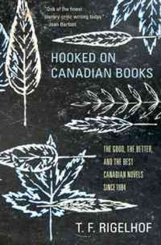 Hooked on Canadian Books: The Good, the Better, and the Best Canadian Novels Since 1984