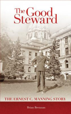 The Good Steward: The Ernest C. Manning Story