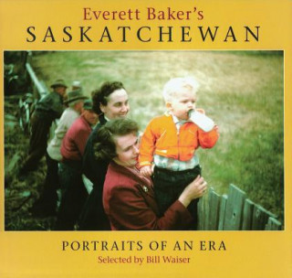 Everett Baker's Saskatchewan: Portraits of an Era