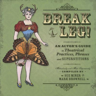 Break a Leg!: An Actor's Guide to Theatrical Practices, Phrases, and Superstitions