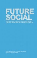 Future Social: Design Ideas, Essays and Discussions on Social Housing for the 'Hardest-To-House'