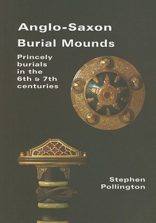 Anglo-Saxon Burial Mounds: Princely Burials in the 6th & 7th Centuries