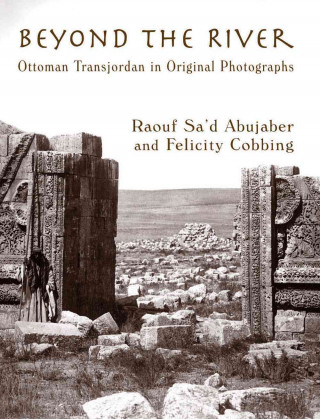 Beyond the River: Ottoman Transjordan in Original Photographs