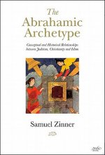 The Abrahamic Archetype: Conceptual and Historical Relationships Between Judaism, Christianity and Islam