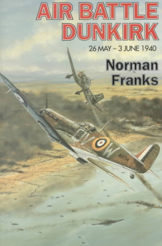 Air Battle Dunkirk: 26 May - 3 June 1940