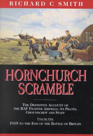 Hornchurch Scramble: The Definitive Account of the RAF Fighter Airfield, It's Pilots, Groundcrew and Staff Vol. 1-1915 to the End of the Ba