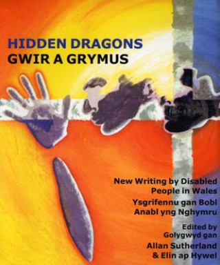 Hidden Dragons/Gwir a Grymus: Writing My Diabled People in Wales/Ysgrifennu Gan Bobl Anabl Yng Nghymru