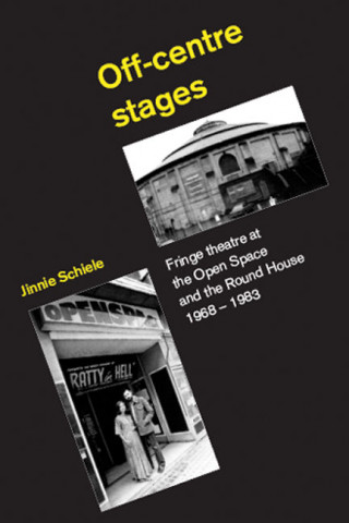 Off-Centre Stages: Fringe Theatre at the Open Space and the Round House, 1968-1983