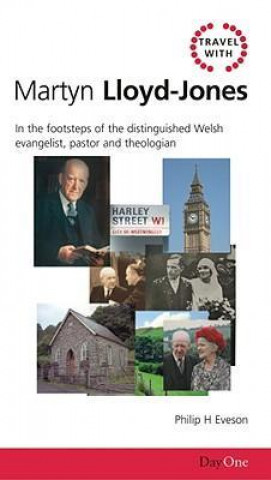 Travel with Martyn Lloyd-Jones: In the Footsteps of the Distinguished Welsh Evangelist, Pastor and Theologian