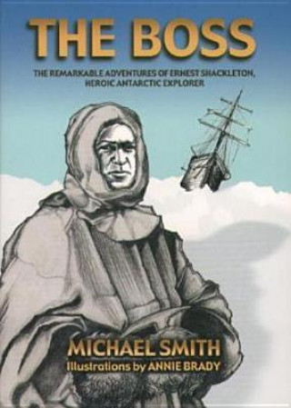 The Boss: The Remarkable Adventures of Ernest Shackleton,