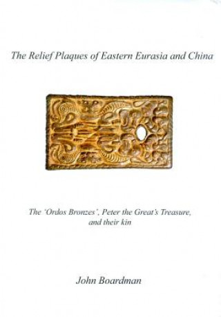 The Relief Plaques of Eastern Eurasia and China: The 'Ordos Bronzes, ' Peter the Great's Treasure, and Their Kin