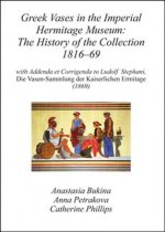 Greek Vases in the Imperial Hermitage Museum: The History of the Collection 1816-69: With Addenda Et Corrigenda to Ludolf Stephani, Die Vasen-Sammlung