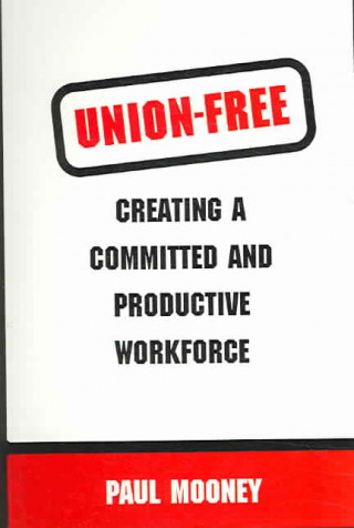 Union-Free: Creating a Committed and Productive Workforce