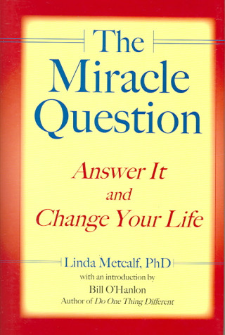 The Miracle Question: Answer It and Change Your Life