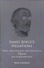 James Joyce's Negations: Irony, Determinism and Nihilism in Ulysses and Other Writings