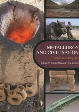 Metallurgy and Civilisation: Eurasia and Beyond: Proceedings of the 6th International Conference on the Beginnings of the Use of Metals and Alloys (BU