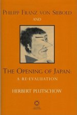 Phillip Franz Von Siebold and the Opening of Japan: A Re-Evaluation
