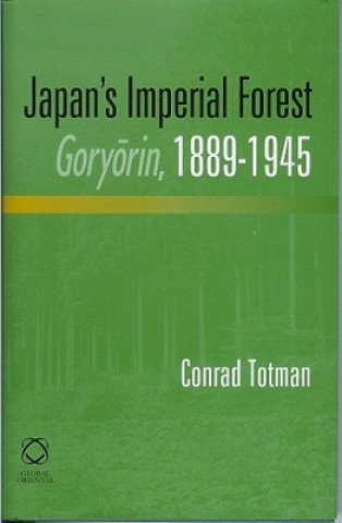 Japan's Imperial Forest, Goryorin, 1889-1946: With a Supporting Study of the KAN/MIN Division of Woodland in Early Meiji Japan, 1871-76