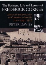 The Business, Life and Letters of Frederick Cornes: Aspects of the Evolution of Commerce in Modern Japan, 1861-1910