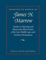 Tributes in Honor of James H. Marrow: Studies in Painting and Manuscript Illumination of the Late Middle Ages and Northern Renaissance