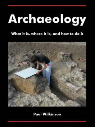 Archaeology: What It Is, Where It Is, and How to Do It