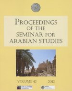 Proceedings of the Seminar for Arabian Studies: Volume 42 2012. Papers from the Forty-Fifth Meeting, London, 28-30 July 2011