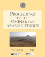 Proceedings of the Seminar for Arabian Studies Volume 44 2014: Papers from the Forty-Seventh Meeting, London, 26-28 July 2013